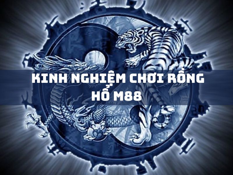 kinh-nghiem-choi-rong-ho-m88