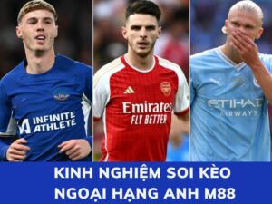 kinh nghiệm soi kèo ngoại hạng anh m88